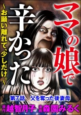 【分冊版】ママの娘で辛かった〜お願い離れて、少しだけ。〜 【第7話】 パッケージ画像