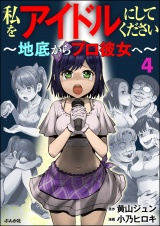 【分冊版】私をアイドルにしてください 〜地底からプロ彼女へ〜 【第4話】 パッケージ画像