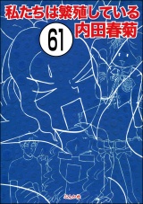 【分冊版】私たちは繁殖している 【第61話】 パッケージ画像