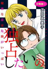 独占したいの　秘密な恋は危険がいっぱい　分冊版1 パッケージ画像