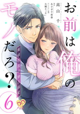 お前は俺のモノだろ？　～俺様社長の独占溺愛～【単話売】(6) パッケージ画像