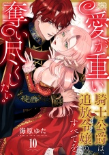 愛が重い騎士公爵は、追放令嬢のすべてを奪い尽くしたい。（10） パッケージ画像