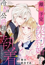 【分冊版】離婚予定の契約婚なのに、冷酷公爵様に執着されています 【第6話】 パッケージ画像