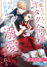 【分冊版】魔力のないオタク令嬢は、次期公爵様の一途な溺愛に翻弄される7話 パッケージ画像