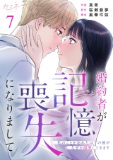 婚約者が記憶喪失になりまして〜私のことを忘れたはずの彼がなぜか溺愛してきます〜（7） パッケージ画像