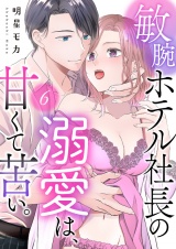 敏腕ホテル社長の溺愛は、甘くて苦い。６ パッケージ画像