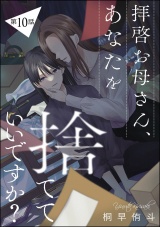 【分冊版】拝啓お母さん、あなたを捨てていいですか？ 【第10話】 パッケージ画像