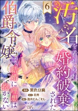 【分冊版】汚名を着せられ婚約破棄された伯爵令嬢は、結婚に理想は抱かない コミック版 【第6話】 パッケージ画像