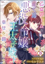 【分冊版】乙女ゲームの当て馬悪役令嬢は、王太子殿下の幸せを願います！ コミック版  【第18話】 パッケージ画像