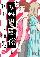 【分冊版】私が女性用風俗を利用した結果。 【第37話】 パッケージ画像