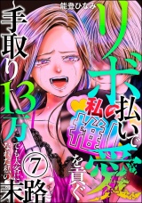 【分冊版】リボ払いで愛を貢ぐ 〜手取り13万でも太客になれた私の末路〜 【第7話】 パッケージ画像