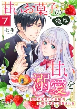 甘いお菓子の後は甘い溺愛を〜婚約破棄された令嬢は辺境伯子息に溺愛される〜（7） パッケージ画像