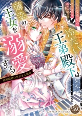 冷たい王弟殿下は薄幸の王女を溺愛する〜政略結婚は甘すぎる福音〜 パッケージ画像