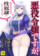 悪役令嬢ですが、私をあなたの性奴隷にしてください！１６ パッケージ画像