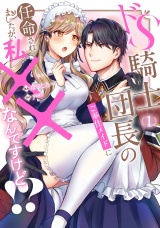 ドS騎士団長のご奉仕メイドに任命されましたが、私××なんですけど！？１ パッケージ画像