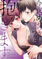 今夜、めちゃくちゃに抱きます～ワケあり男子といきなり同棲、始めました～　上【単行本版】【電子限定描き下ろし漫画付き】 パッケージ画像