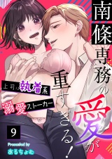 南條専務の愛が重すぎる！〜上司は執着系溺愛ストーカー〜（９） パッケージ画像