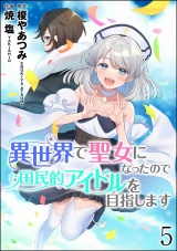 【分冊版】異世界で聖女になったので国民的アイドルを目指します 【第5話】 パッケージ画像