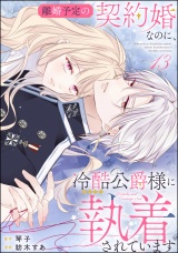 【分冊版】離婚予定の契約婚なのに、冷酷公爵様に執着されています 【第13話】 パッケージ画像