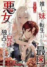 推しの妹に転生してしまったので、最凶の悪女になってお兄様を独占することにいたします(話売り)　#7 パッケージ画像