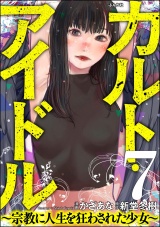 【分冊版】カルト・アイドル 〜宗教に人生を狂わされた少女〜 【第7話】 パッケージ画像