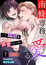 南條専務の愛が重すぎる！〜上司は執着系溺愛ストーカー〜【R版】 （７） パッケージ画像