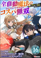 【分冊版】全自動魔法【オート・マジック】のコスパ無双 「成長スピードが超遅い」と追放されたが、放置しても経験値が集まるみたいです コミック版 【第16話】 パッケージ画像