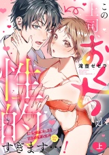 この上司、おくちが性的すぎます…！　超ゼツ愛撫をほどこす舌先（ピアス付き）【単行本版／電子限定描き下ろし漫画付き】(上) パッケージ画像