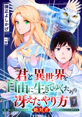 君と異世界を自由に生きてゆくための冴えたやり方〜唯一無二の力を与えられた僕は絶対者となり追放された王女を救済する〜（単話版7） パッケージ画像