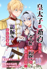 皇太子と婚約したら余命が10年に縮んだので、謎解きはじめます！　ストーリアダッシュ連載版　第10話 パッケージ画像