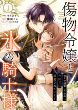 新着 傷物令嬢と氷の騎士様〜前世で護衛した少年に今世では溺愛されています〜【電子単行本版/特典おまけ付き】１