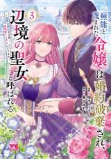 無能と蔑まれた令嬢は婚約破棄され、辺境の聖女と呼ばれる〜傲慢な婚約者を捨て、護衛騎士と幸せになります〜【電子単行本】　3 パッケージ画像