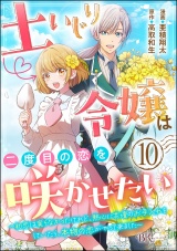 【分冊版】土いじり令嬢は二度目の恋を咲かせたい 〜初恋は実らなかったけれど、熱心に花壇のお手入れをしていたら、本物の恋がやって来ました〜 コミック版 【第10話】 パッケージ画像