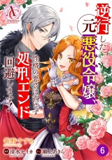 【分冊版】逆行した元悪役令嬢、性格の悪さは直さず処刑エンド回避します！ 第6話（アリアンローズコミックス） パッケージ画像