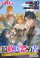 【単話版】最終兵器勇者〜異世界で魔王を倒した後も大人しくしていたのに、いきなり処刑されそうになったので反逆します。国を捨ててスローライフの旅に出たのですが、なんか成り行きで新世界の魔王になりそうです〜@COMIC 第10話 パッケージ画像