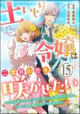 【分冊版】土いじり令嬢は二度目の恋を咲かせたい 〜初恋は実らなかったけれど、熱心に花壇のお手入れをしていたら、本物の恋がやって来ました〜 コミック版 【第15話】 パッケージ画像