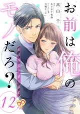 お前は俺のモノだろ？　〜俺様社長の独占溺愛〜【第１２話】 パッケージ画像