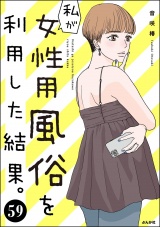 【分冊版】私が女性用風俗を利用した結果。 【第59話】 パッケージ画像