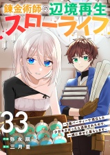 錬金術師の辺境再生スローライフ〜S級パーティーで孤立した少女をかばったら追放されたので、一緒に幸せに暮らします〜３３ パッケージ画像