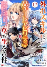 【分冊版】外れスキルだからと追放された《∞チートアビリティ》が強すぎて草も生えない件 〜偶然助けた第三王女にどちゃくそ溺愛されるし、前よりも断然楽しい生活送ってます〜 コミック版 【第17話】 パッケージ画像