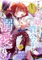 ワガママ令嬢は遊び人の貴公子から溺愛される　〜私たち、偽装恋人のはずですよね？〜（単話版1） パッケージ画像