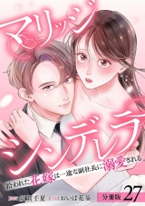 【分冊版】マリッジシンデレラ 拾われた花嫁は一途な副社長に溺愛される 27巻 パッケージ画像