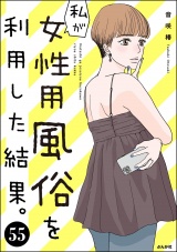 【分冊版】私が女性用風俗を利用した結果。 【第55話】 パッケージ画像