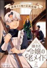 新着 嫌われ令嬢の老メイド 最果ての地の交流追憶 （2） 【かきおろし漫画付】