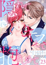 隠れてキスして抱きしめて〜社長は秘密裏に私を溺愛する〜 23 パッケージ画像