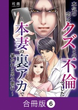 【合冊版】本気の恋はクズとの不倫でした 〜本妻の裏アカで暴かれる男の悪行〜（6） パッケージ画像