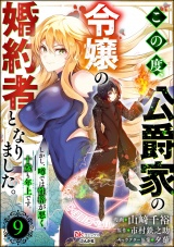 【分冊版】この度、公爵家の令嬢の婚約者となりました。しかし、噂では性格が悪く、十歳も年上です。 コミック版 【第9話】 パッケージ画像