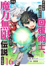 ギルドを追放された回復術士、実は魔力無限だったので規格外の回復魔法で伝説となる１６ パッケージ画像