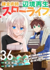 錬金術師の辺境再生スローライフ〜S級パーティーで孤立した少女をかばったら追放されたので、一緒に幸せに暮らします〜３６ パッケージ画像