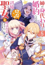 新着 姉の身代わりで婚約したら何故か辺境の聖女と呼ばれるようになりました(コミック)（5巻）